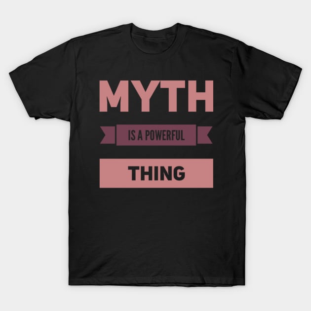 Myth is a powerful thing T-Shirt by BoogieCreates